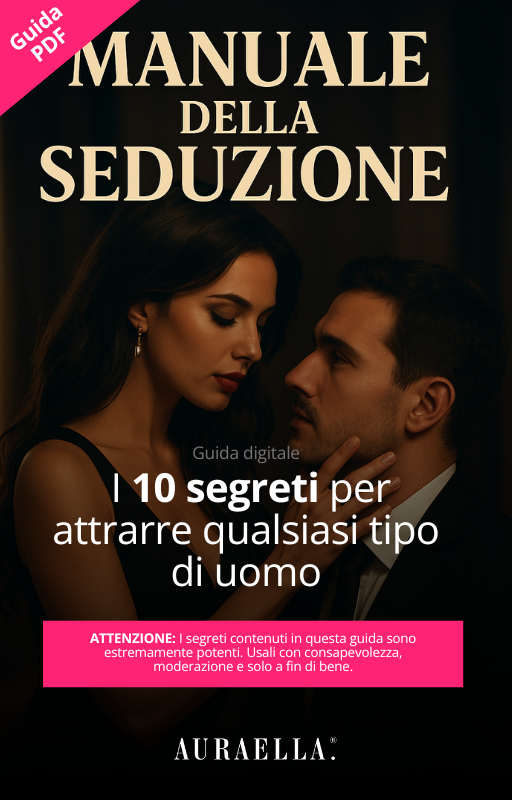 Manuale della Seduzione -  I 10 segreti per attrarre qualsiasi tipo di uomo